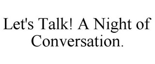 LET'S TALK! A NIGHT OF CONVERSATION.