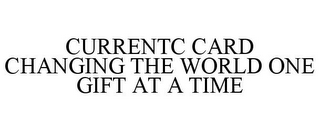 CURRENTC CARD CHANGING THE WORLD ONE GIFT AT A TIME