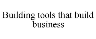 BUILDING TOOLS THAT BUILD BUSINESS