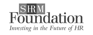 SHRM FOUNDATION INVESTING IN THE FUTURE OF HR