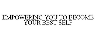 EMPOWERING YOU TO BECOME YOUR BEST SELF