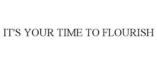 IT'S YOUR TIME TO FLOURISH