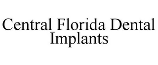 CENTRAL FLORIDA DENTAL IMPLANTS