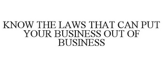 KNOW THE LAWS THAT CAN PUT YOUR BUSINESS OUT OF BUSINESS