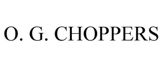 O. G. CHOPPERS