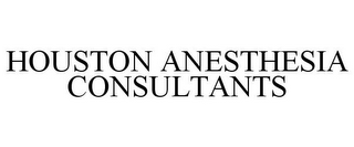 HOUSTON ANESTHESIA CONSULTANTS