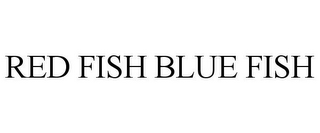 RED FISH BLUE FISH