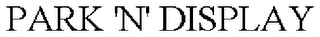 PARK 'N' DISPLAY