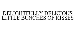 DELIGHTFULLY DELICIOUS LITTLE BUNCHES OF KISSES