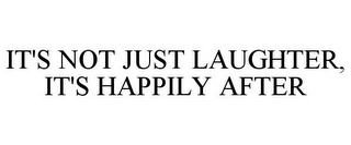 IT'S NOT JUST LAUGHTER, IT'S HAPPILY AFTER