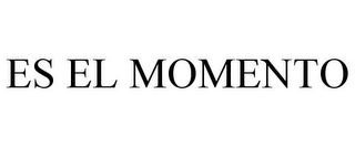 ES EL MOMENTO