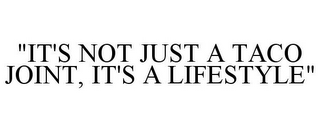 "IT'S NOT JUST A TACO JOINT, IT'S A LIFESTYLE"