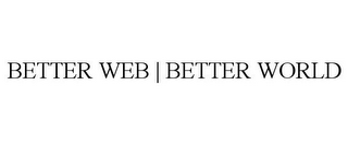 BETTER WEB | BETTER WORLD