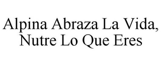 ALPINA ABRAZA LA VIDA, NUTRE LO QUE ERES