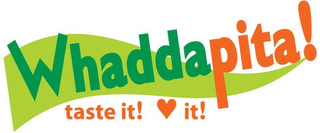 WHADDAPITA TASTE IT! LOVE IT!