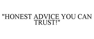 "HONEST ADVICE YOU CAN TRUST!"