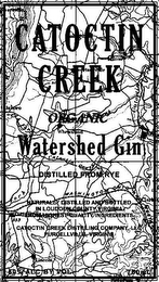 CATOCTIN CREEK ORGANIC WATERSHED GIN DISTILLED FROM RYE NATURALLY DISTILLED AND BOTTLED IN LOUDOUN COUNTY VIRGINIA FROM HIGHEST QUALITY INGREDIENTS CATOCTIN CREEK DISTILLING COMPANY, LLC PURCELLVILLE, VIRGINIA 50% ALC BY VOL 750 ML