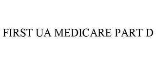 FIRST UA MEDICARE PART D