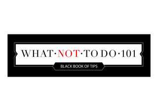 WHAT NOT TO DO 101 BLACK BOOK OF TIPS