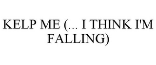 KELP ME (... I THINK I'M FALLING)