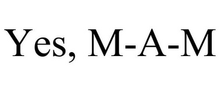 YES, M-A-M