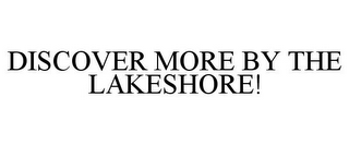 DISCOVER MORE BY THE LAKESHORE!