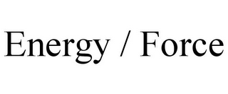 ENERGY / FORCE