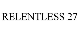 RELENTLESS 27