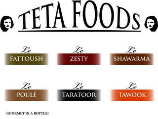 TETA FOODS, LE FATTOUSH, LE ZESTY, LE SHAWARMA, LE POULÉ, LE TARATOOR, LE TAWOOK, GOURMET IN A BOTTLE!