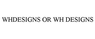 WHDESIGNS OR WH DESIGNS