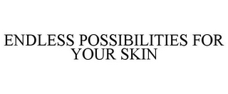 ENDLESS POSSIBILITIES FOR YOUR SKIN