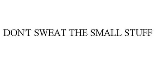 DON'T SWEAT THE SMALL STUFF