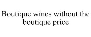 BOUTIQUE WINES WITHOUT THE BOUTIQUE PRICE