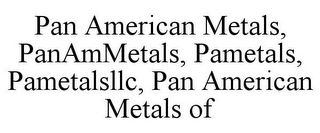 PAN AMERICAN METALS, PANAMMETALS, PAMETALS, PAMETALSLLC, PAN AMERICAN METALS OF