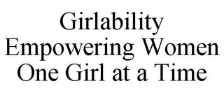 GIRLABILITY EMPOWERING WOMEN ONE GIRL AT A TIME