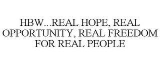 HBW...REAL HOPE, REAL OPPORTUNITY, REAL FREEDOM FOR REAL PEOPLE