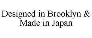 DESIGNED IN BROOKLYN & MADE IN JAPAN