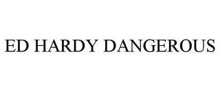 ED HARDY DANGEROUS