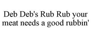 DEB DEB'S RUB RUB YOUR MEAT NEEDS A GOOD RUBBIN'
