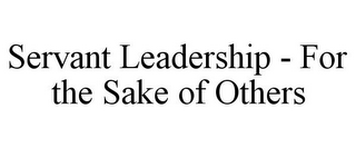 SERVANT LEADERSHIP - FOR THE SAKE OF OTHERS