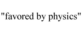 "FAVORED BY PHYSICS"