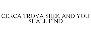 CERCA TROVA SEEK AND YOU SHALL FIND