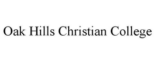 OAK HILLS CHRISTIAN COLLEGE