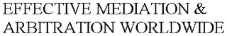 EFFECTIVE MEDIATION & ARBITRATION WORLDWIDE