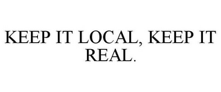 KEEP IT LOCAL, KEEP IT REAL.