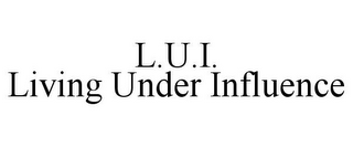 L.U.I. LIVING UNDER INFLUENCE