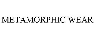 METAMORPHIC WEAR