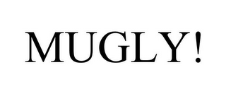 MUGLY!