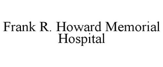 FRANK R. HOWARD MEMORIAL HOSPITAL