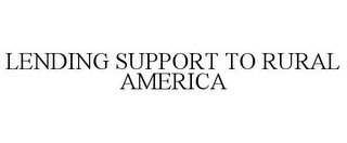 LENDING SUPPORT TO RURAL AMERICA